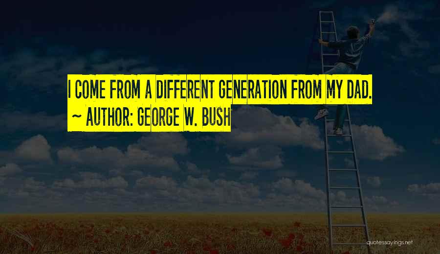 Different Generations Quotes By George W. Bush