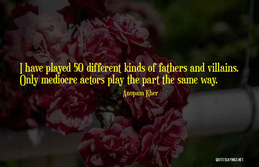 Different Kinds Quotes By Anupam Kher Different Kinds Quotes By Anupam Kher