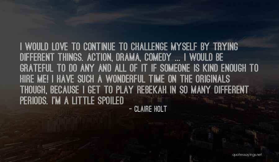 Different Periods Of Time Quotes By Claire Holt Different Periods Of Time Quotes By Claire Holt