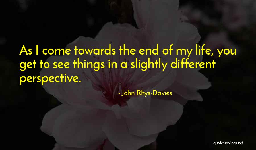 Different Perspective In Life Quotes By John Rhys-Davies Different Perspective In Life Quotes By John Rhys-Davies