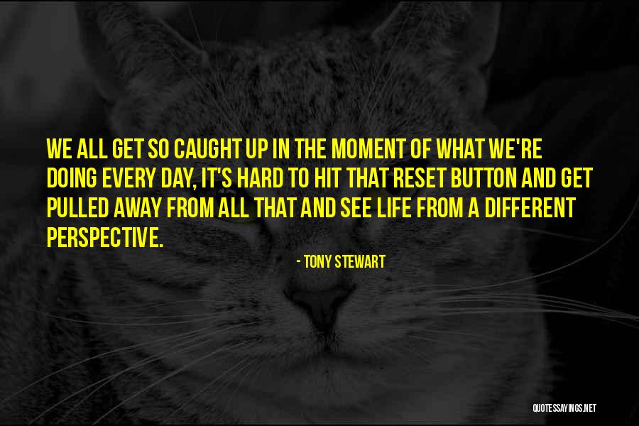 Different Perspective In Life Quotes By Tony Stewart Different Perspective In Life Quotes By Tony Stewart