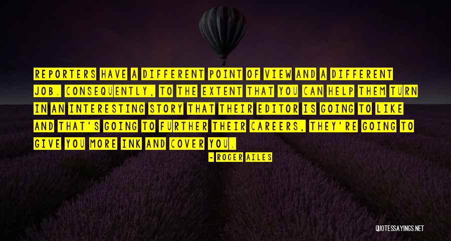 Different Point Of View Quotes By Roger Ailes Different Point Of View Quotes By Roger Ailes
