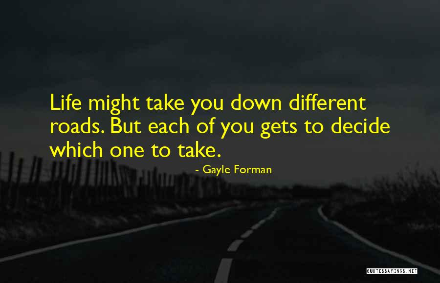 Different Roads In Life Quotes By Gayle Forman Different Roads In Life Quotes By Gayle Forman