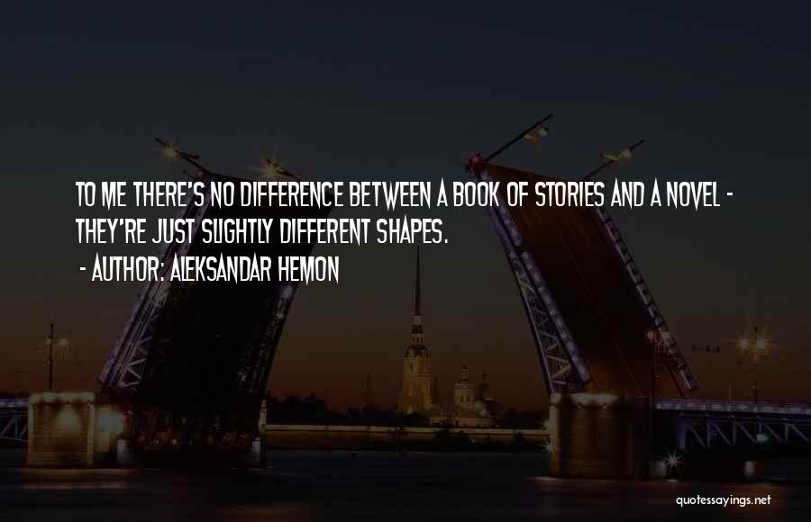 Different Shapes Quotes By Aleksandar Hemon