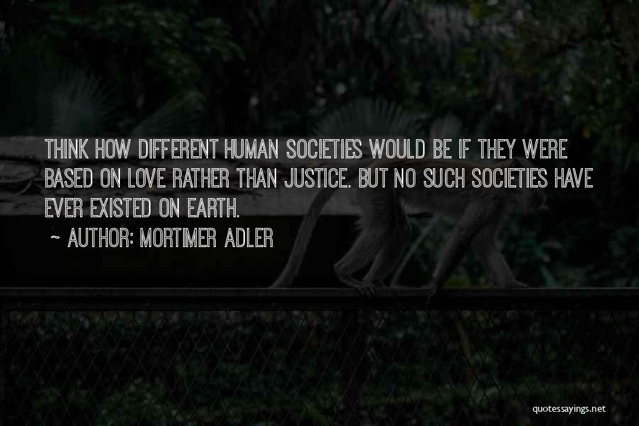 Different Societies Quotes By Mortimer Adler