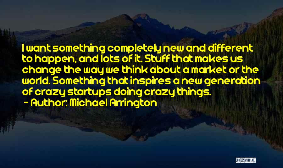 Different Think Quotes By Michael Arrington