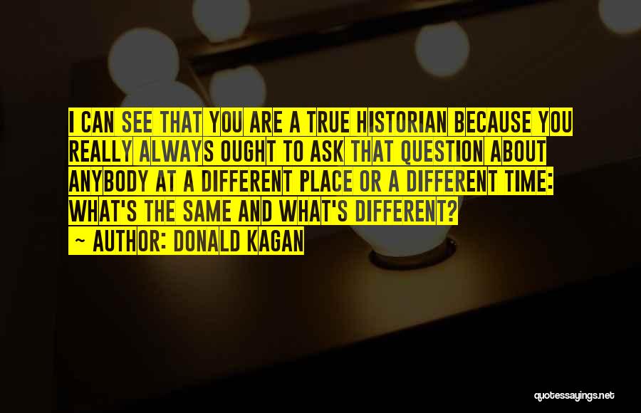 Different Time And Place Quotes By Donald Kagan