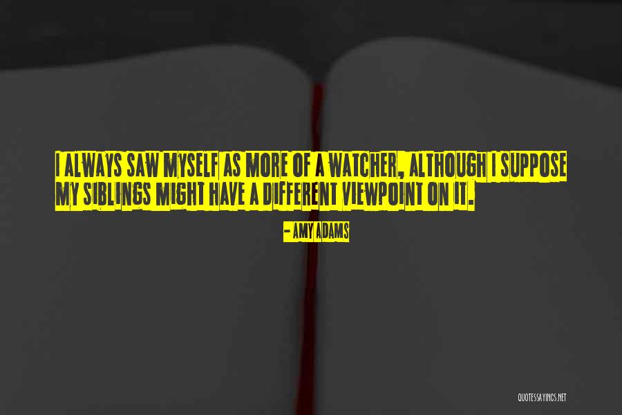 Different Viewpoints Quotes By Amy Adams Different Viewpoints Quotes By Amy Adams