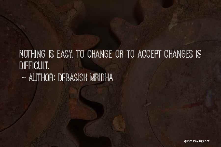 Difficult Change Quotes By Debasish Mridha