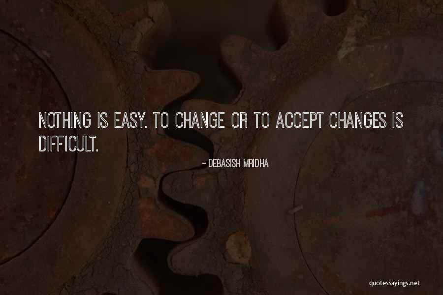 Difficult Change Quotes By Debasish Mridha