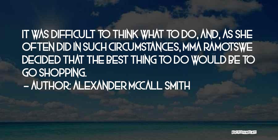 Difficult Circumstances Quotes By Alexander McCall Smith