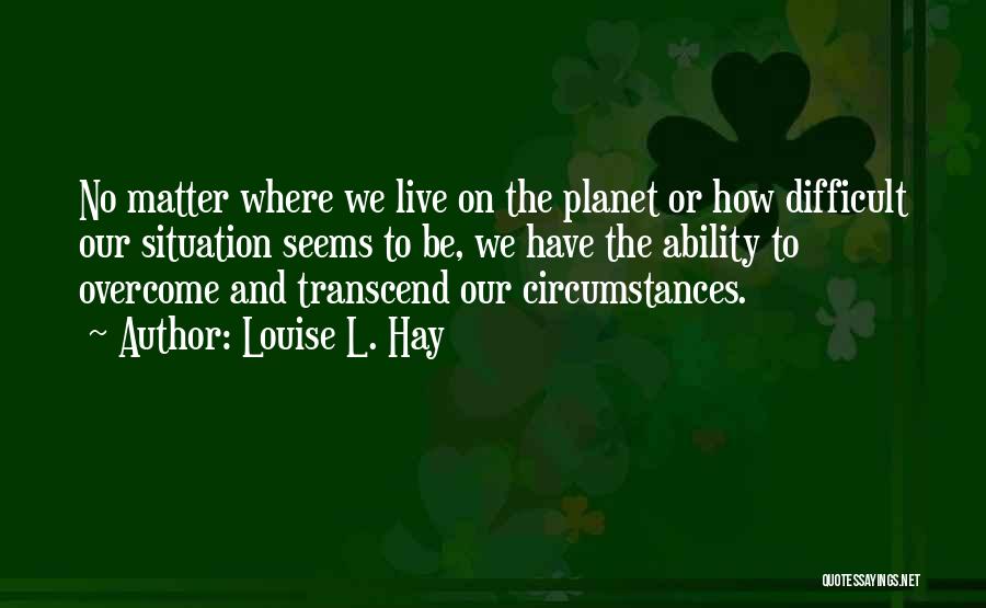 Difficult Circumstances Quotes By Louise L. Hay