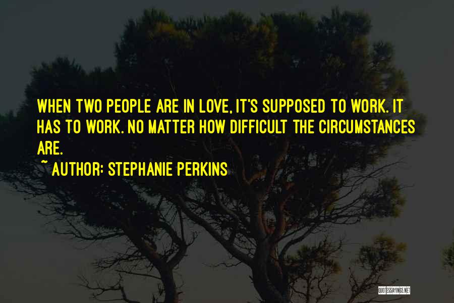 Difficult Circumstances Quotes By Stephanie Perkins