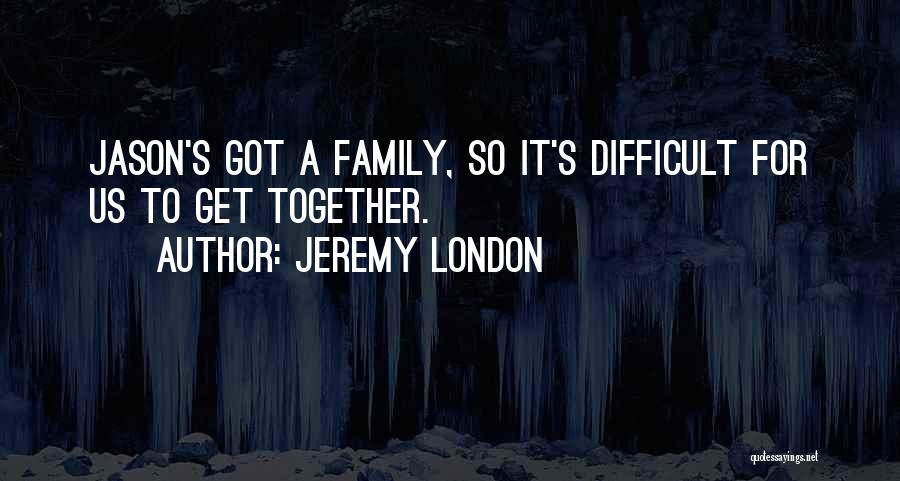 Difficult Family Quotes By Jeremy London