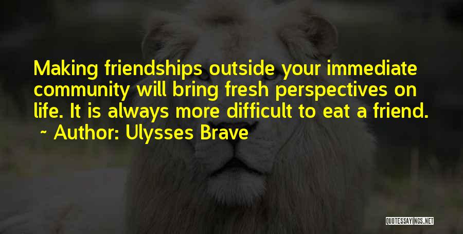Difficult Friendships Quotes By Ulysses Brave