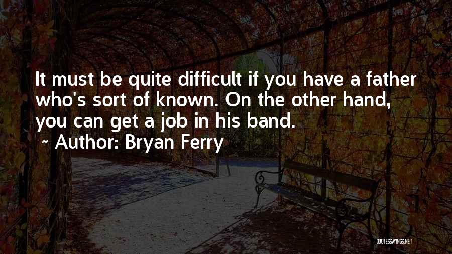 Difficult Jobs Quotes By Bryan Ferry