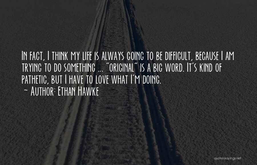 Difficult Love Life Quotes By Ethan Hawke