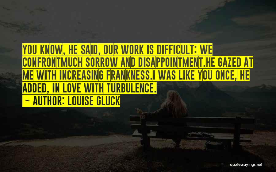Difficult Love Life Quotes By Louise Gluck