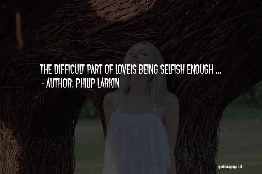 Difficult Love Quotes By Philip Larkin
