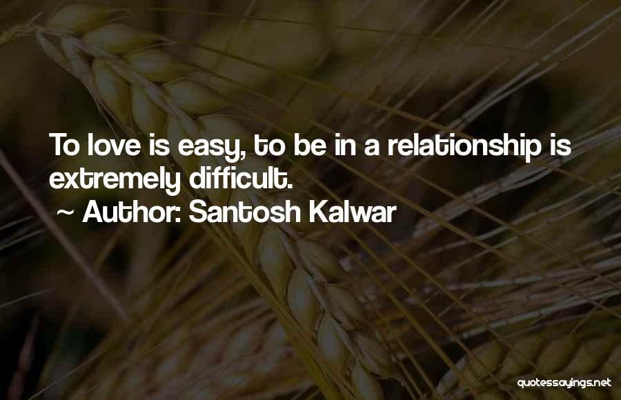 Difficult Love Relationship Quotes By Santosh Kalwar