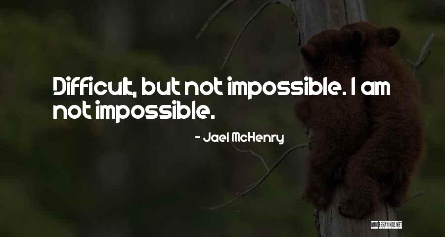 Difficult Not Impossible Quotes By Jael McHenry