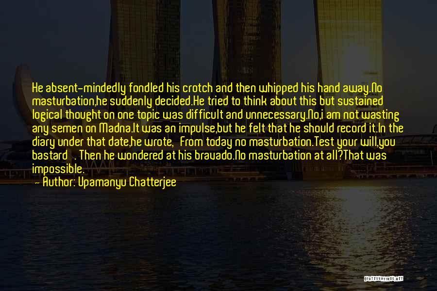 Difficult Not Impossible Quotes By Upamanyu Chatterjee