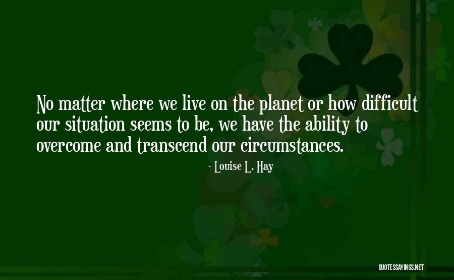 Difficult Quotes Quotes By Louise L. Hay Difficult Quotes Quotes By Louise L. Hay