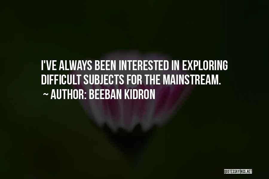 Difficult Subjects Quotes By Beeban Kidron