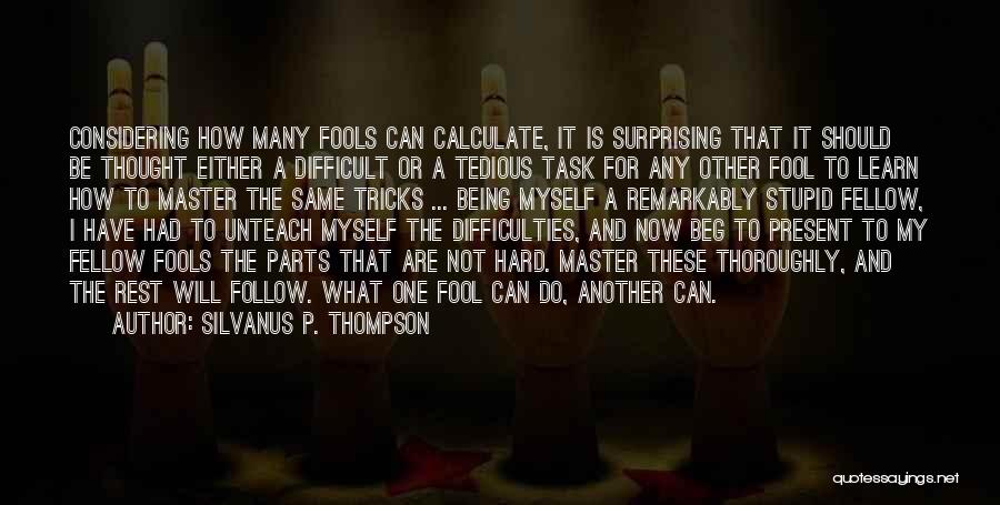 Difficult Tasks Quotes By Silvanus P. Thompson