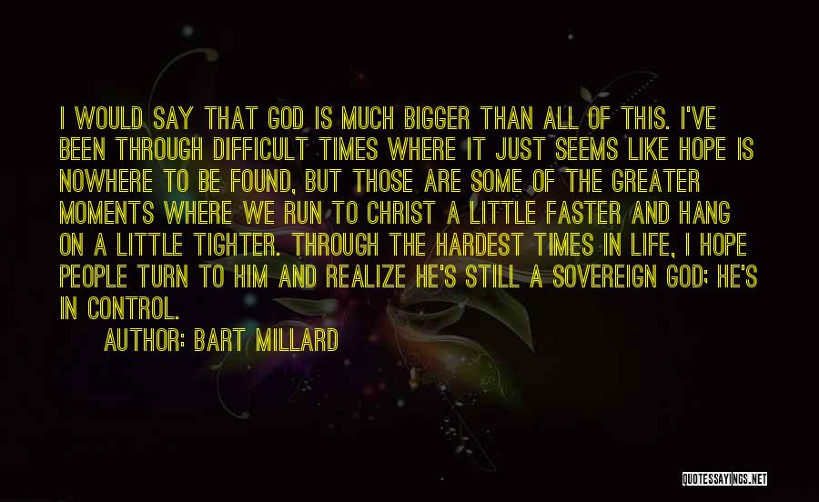 Difficult Times And God Quotes By Bart Millard