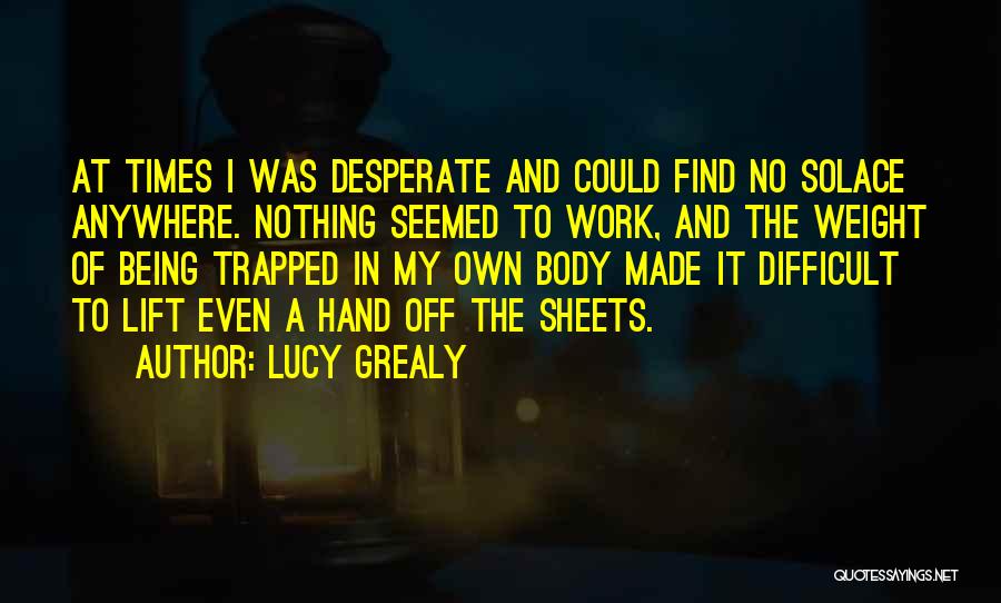 Difficult Times At Work Quotes By Lucy Grealy