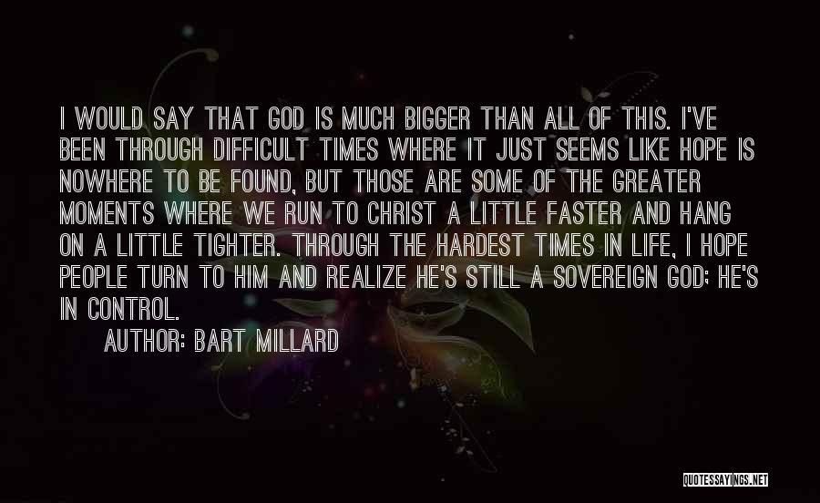 Difficult Times In Life Quotes By Bart Millard