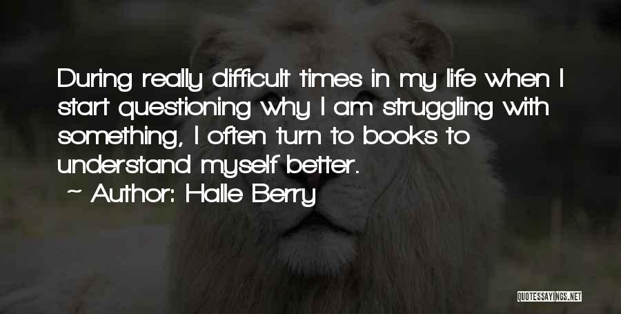 Difficult Times In Life Quotes By Halle Berry