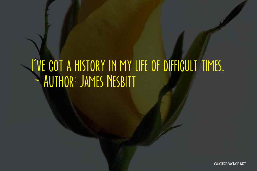 Difficult Times In Life Quotes By James Nesbitt