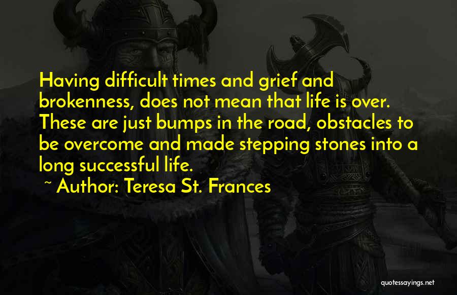 Difficult Times In Life Quotes By Teresa St. Frances