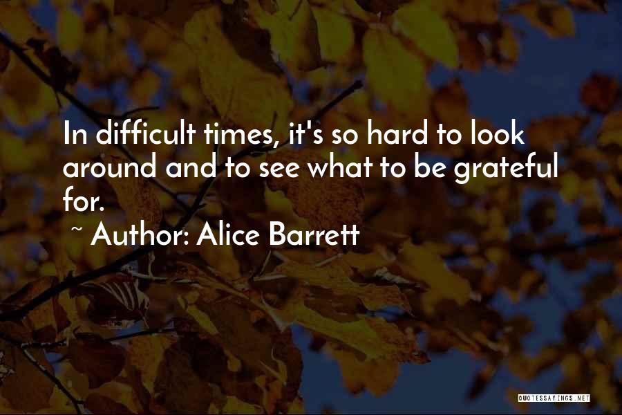 Difficult Times Quotes By Alice Barrett