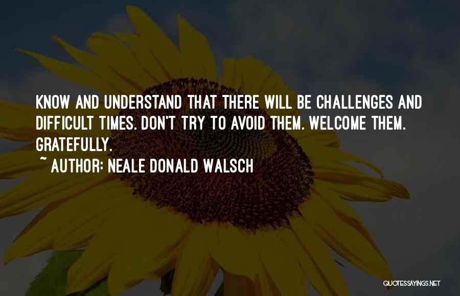 Difficult Times Quotes By Neale Donald Walsch