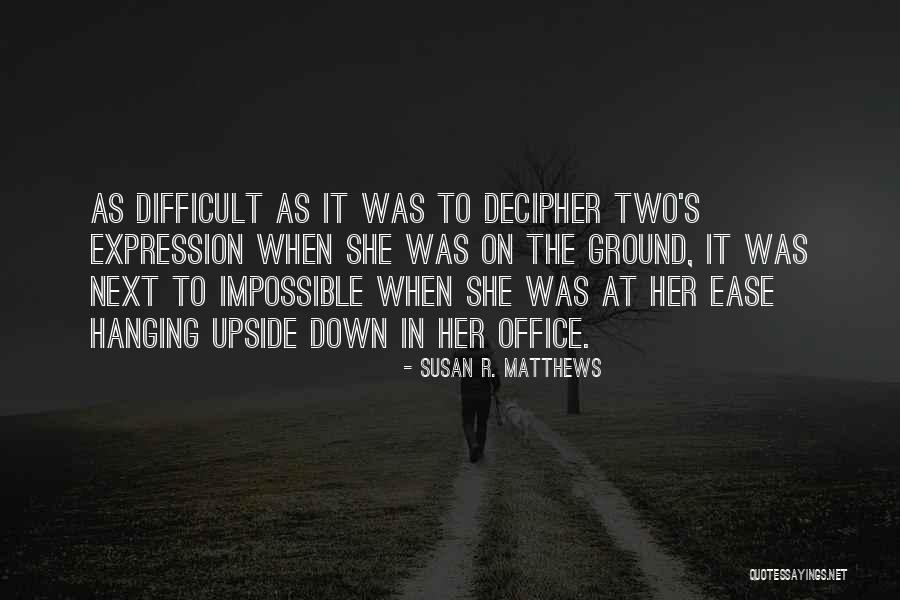 Difficult To Decipher Quotes By Susan R. Matthews Difficult To Decipher Quotes By Susan R. Matthews