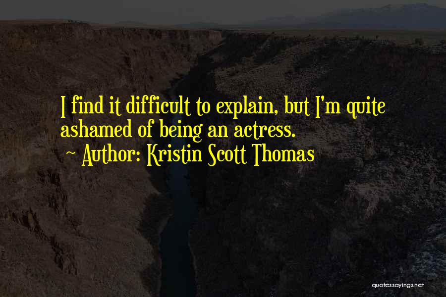 Difficult To Explain Quotes By Kristin Scott Thomas