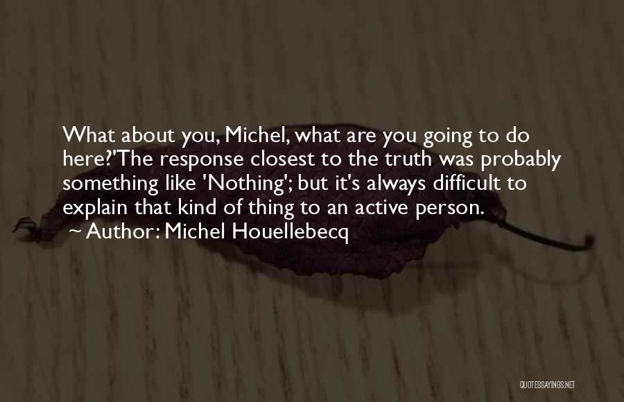 Difficult To Explain Quotes By Michel Houellebecq