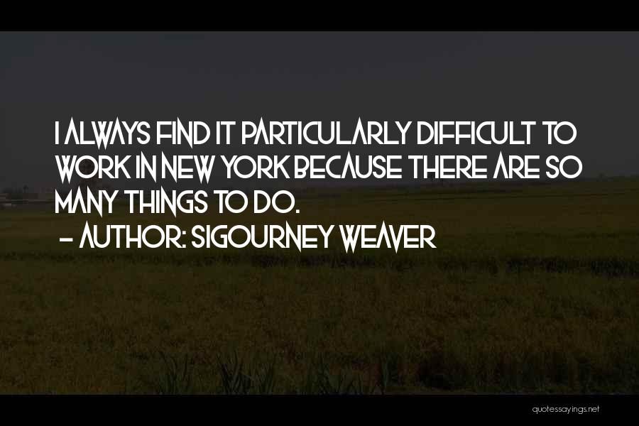 Difficult To Find Quotes By Sigourney Weaver