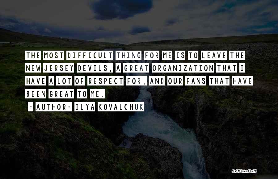 Difficult To Leave Quotes By Ilya Kovalchuk