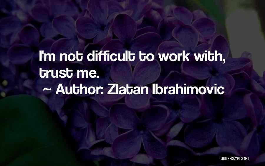 Difficult To Trust Quotes By Zlatan Ibrahimovic