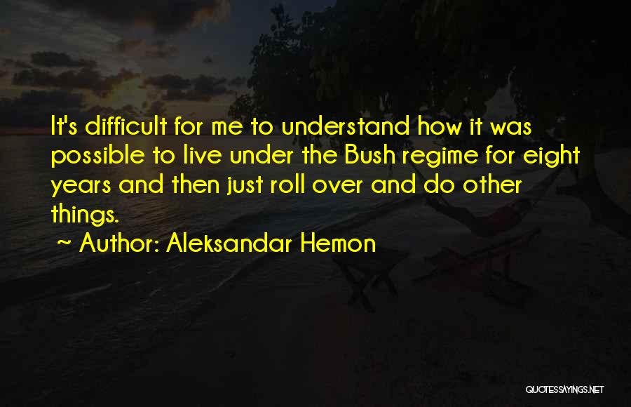 Difficult To Understand Me Quotes By Aleksandar Hemon