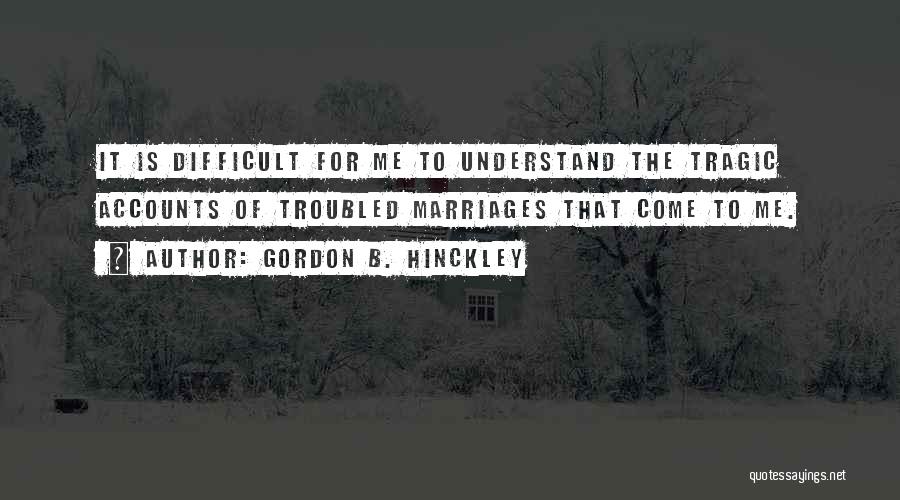Difficult To Understand Me Quotes By Gordon B. Hinckley