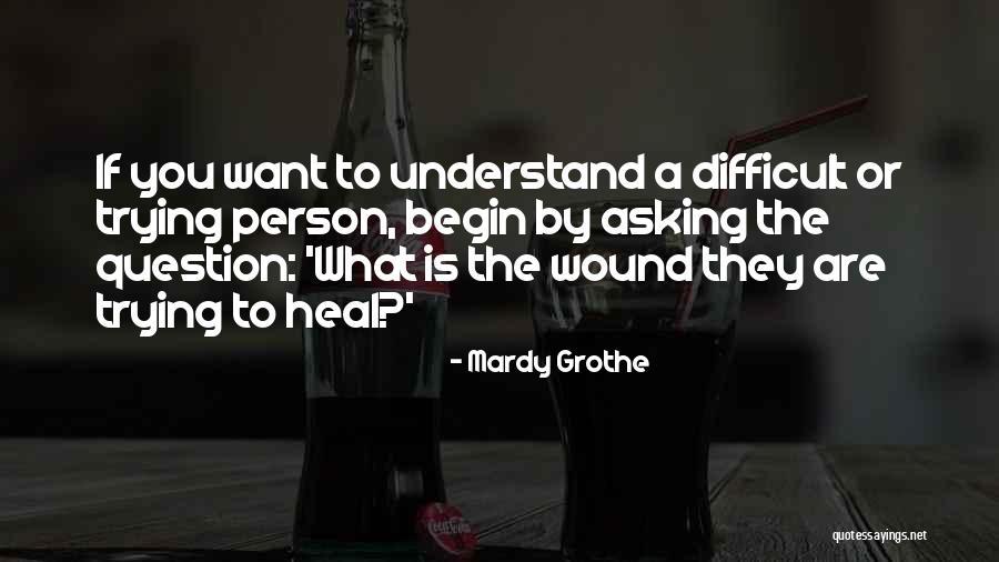 Difficult To Understand You Quotes By Mardy Grothe