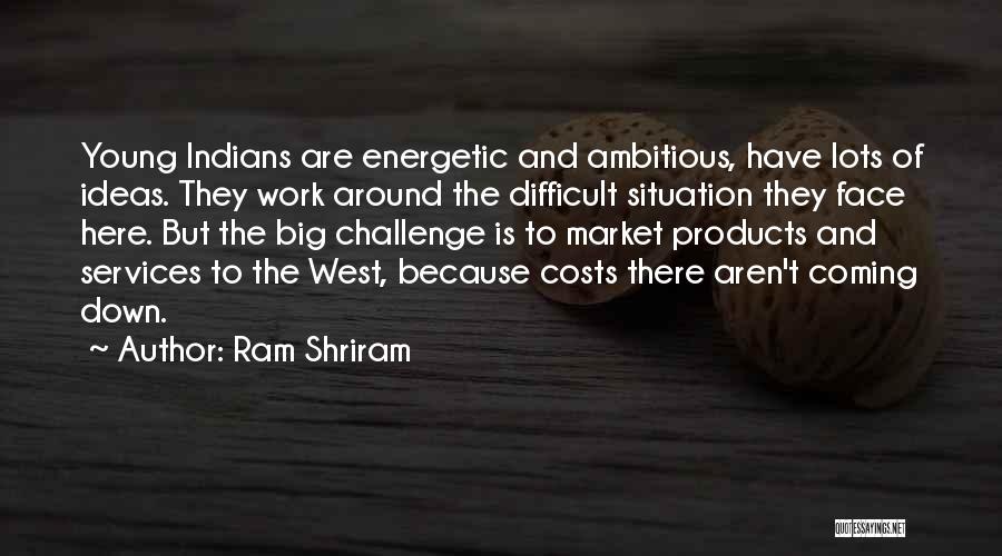 Difficult Work Situation Quotes By Ram Shriram