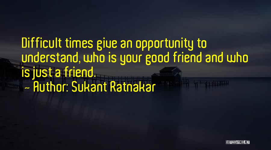 Difficulties In Friendship Quotes By Sukant Ratnakar