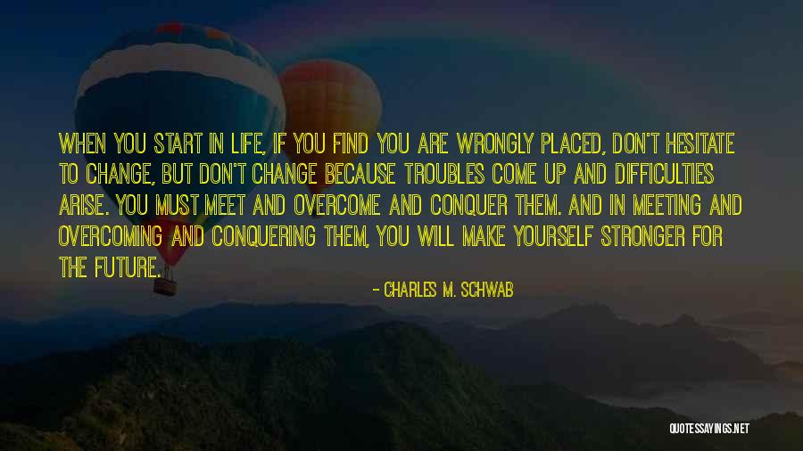 Difficulties In Life Quotes By Charles M. Schwab Difficulties In Life Quotes By Charles M. Schwab
