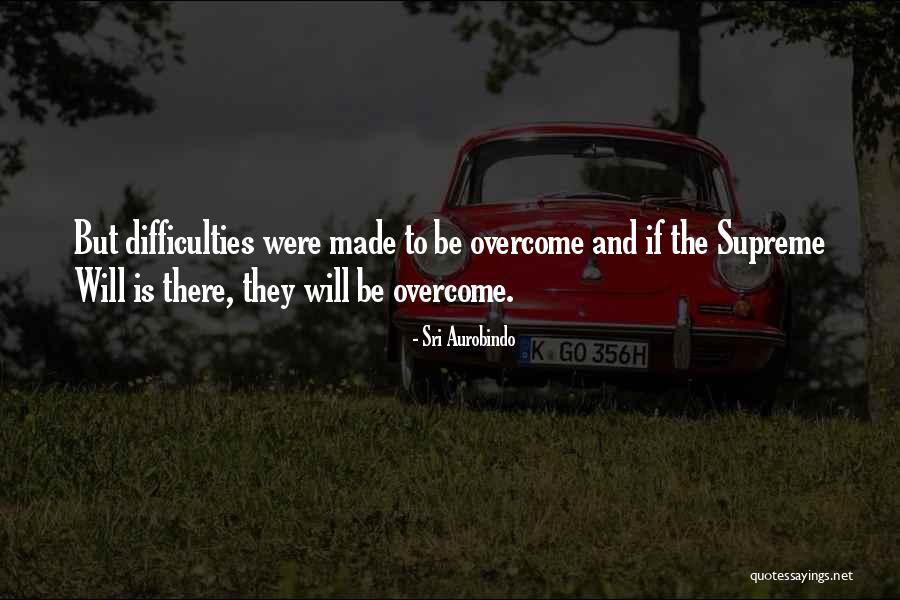 Difficulties Overcome Quotes By Sri Aurobindo Difficulties Overcome Quotes By Sri Aurobindo